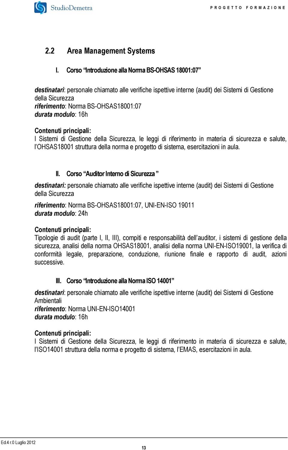 durata modulo: 16h I Sistemi di Gestione della Sicurezza, le leggi di riferimento in materia di sicurezza e salute, l OHSAS18001 struttura della norma e progetto di sistema, esercitazioni in aula. II.