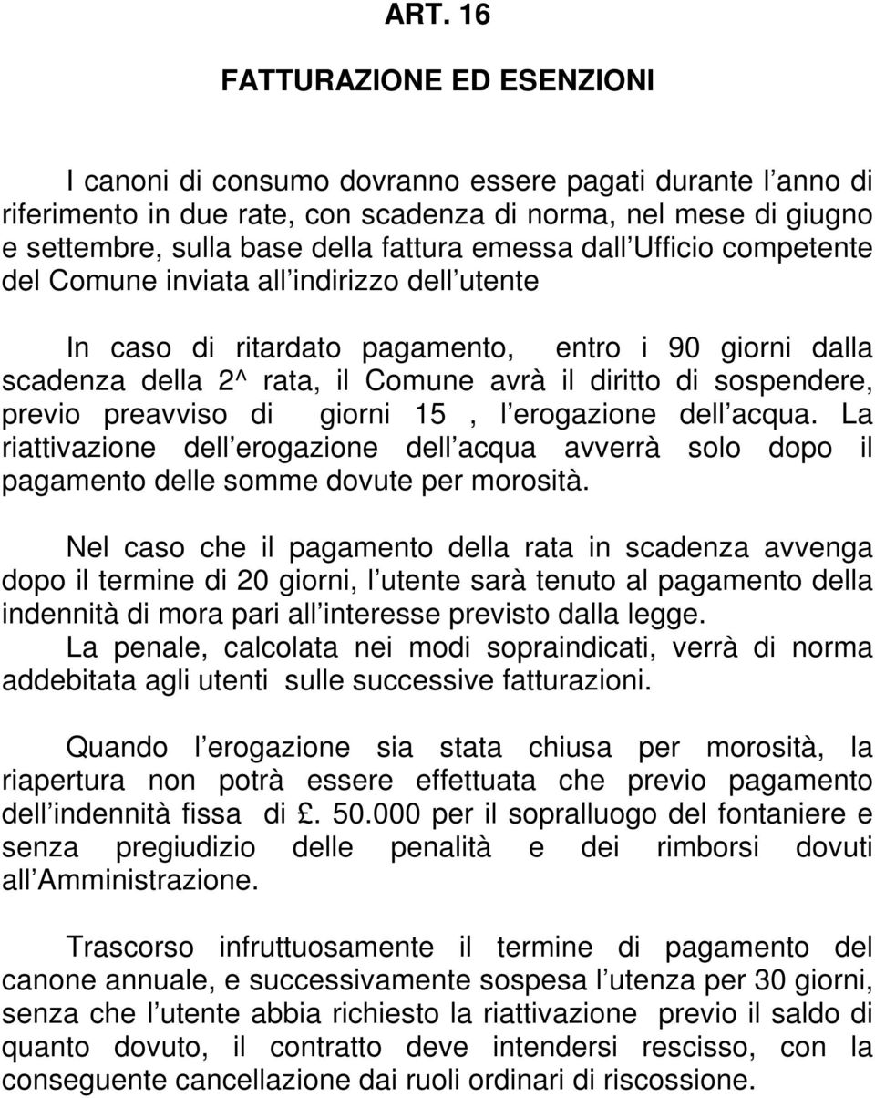 previo preavviso di giorni 15, l erogazione dell acqua. La riattivazione dell erogazione dell acqua avverrà solo dopo il pagamento delle somme dovute per morosità.