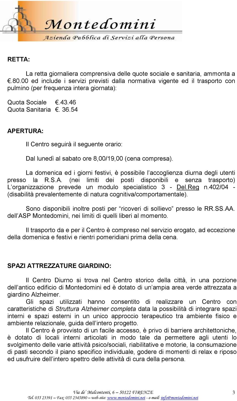 54 APERTURA: Il Centro seguirà il seguente orario: Dal lunedì al sabato ore 8,00/19,00 (cena compresa). La domenica ed i giorni festivi, è possibile l accoglienza diurna degli utenti presso la R.S.A. (nei limiti dei posti disponibili e senza trasporto) L organizzazione prevede un modulo specialistico 3 - Del.