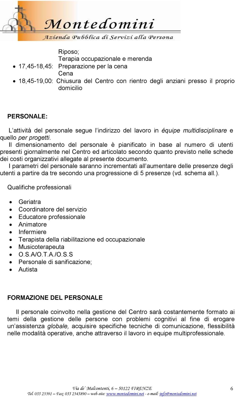 Il dimensionamento del personale è pianificato in base al numero di utenti presenti giornalmente nel Centro ed articolato secondo quanto previsto nelle schede dei costi organizzativi allegate al