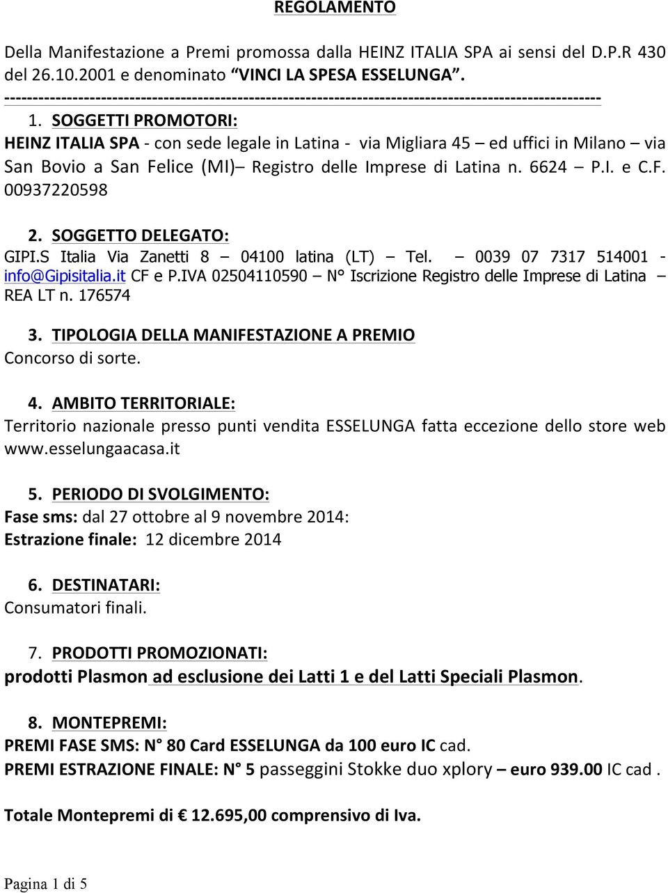 - - - - - 1. SOGGETTI PROMOTORI: HEINZ ITALIA SPA - con sede legale in Latina - via Migliara 45 ed uffici in Milano via San Bovio a San Felice (MI) Registro delle Imprese di Latina n. 6624 P.I. e C.F. 00937220598 2.