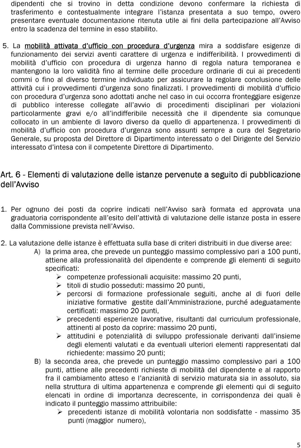 La mobilità attivata d ufficio con procedura d urgenza mira a soddisfare esigenze di funzionamento dei servizi aventi carattere di urgenza e indifferibilità.