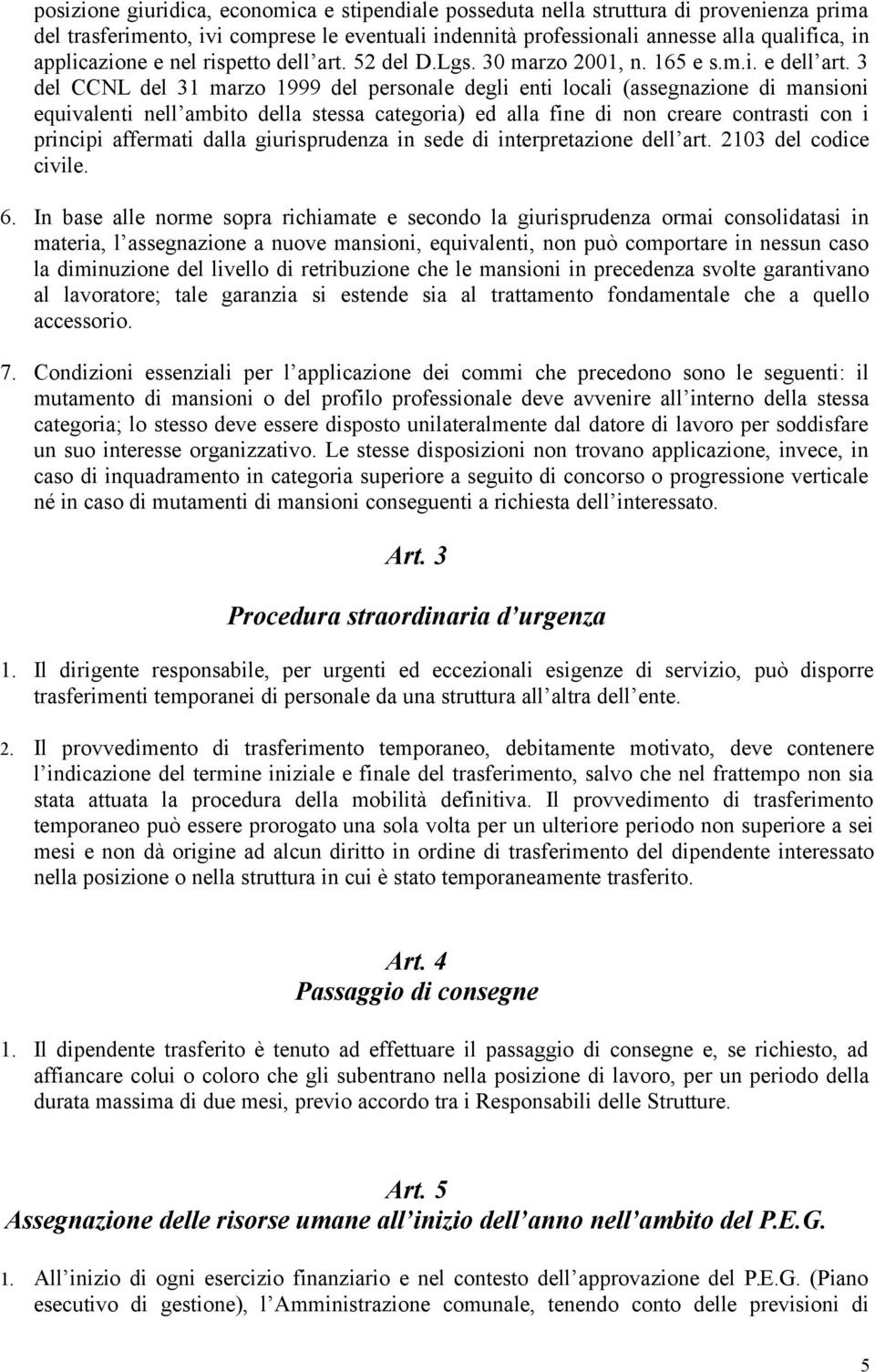 3 del CCNL del 31 marzo 1999 del personale degli enti locali (assegnazione di mansioni equivalenti nell ambito della stessa categoria) ed alla fine di non creare contrasti con i principi affermati