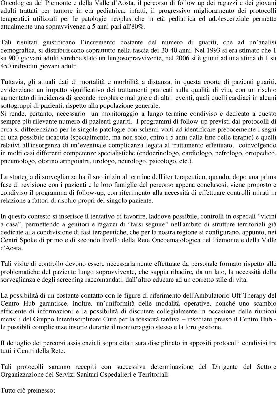 Tali risultati giustificano l incremento costante del numero di guariti, che ad un analisi demografica, si distribuiscono soprattutto nella fascia dei 20-40 anni.