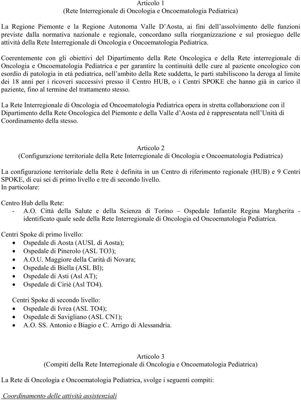 Coerentemente con gli obiettivi del Dipartimento della Rete Oncologica e della Rete interregionale di Oncologia e Oncoematologia Pediatrica e per garantire la continuità delle cure al paziente