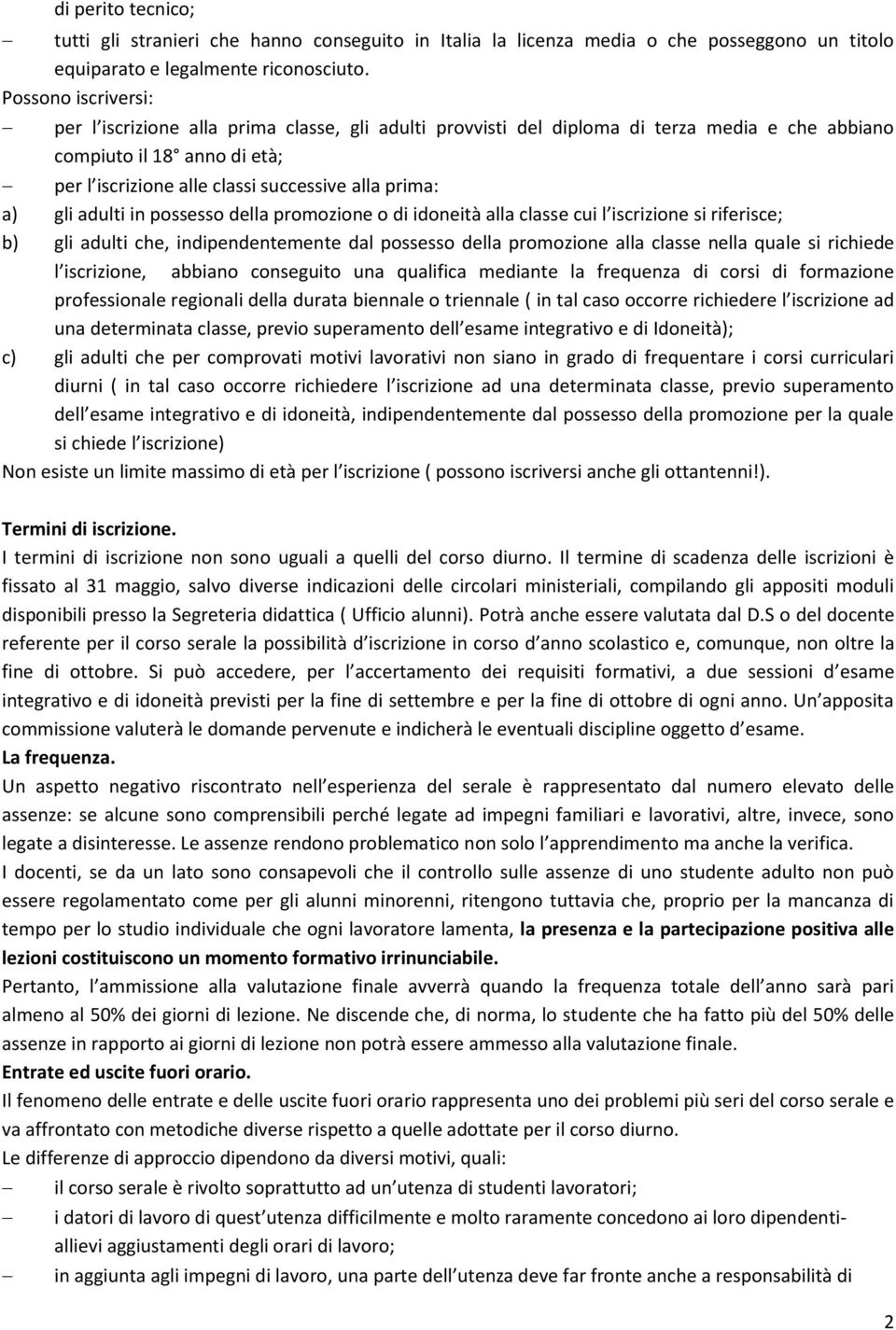 a) gli adulti in possesso della promozione o di idoneità alla classe cui l iscrizione si riferisce; b) gli adulti che, indipendentemente dal possesso della promozione alla classe nella quale si