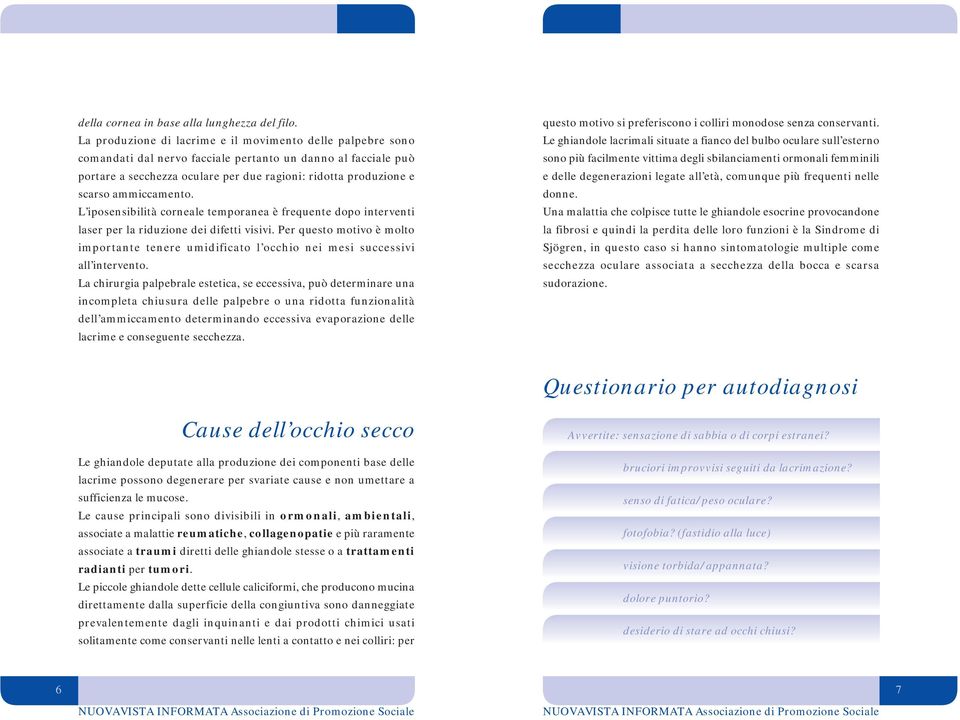 ammiccamento. L iposensibilità corneale temporanea è frequente dopo interventi laser per la riduzione dei difetti visivi.