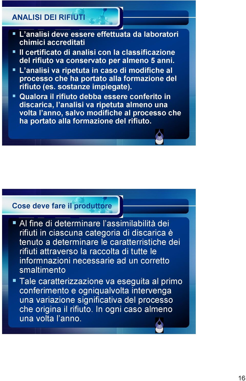 Qualora il rifiuto debba essere conferito in discarica, l analisi va ripetuta almeno una volta l anno, salvo modifiche al processo che ha portato alla formazione del rifiuto.