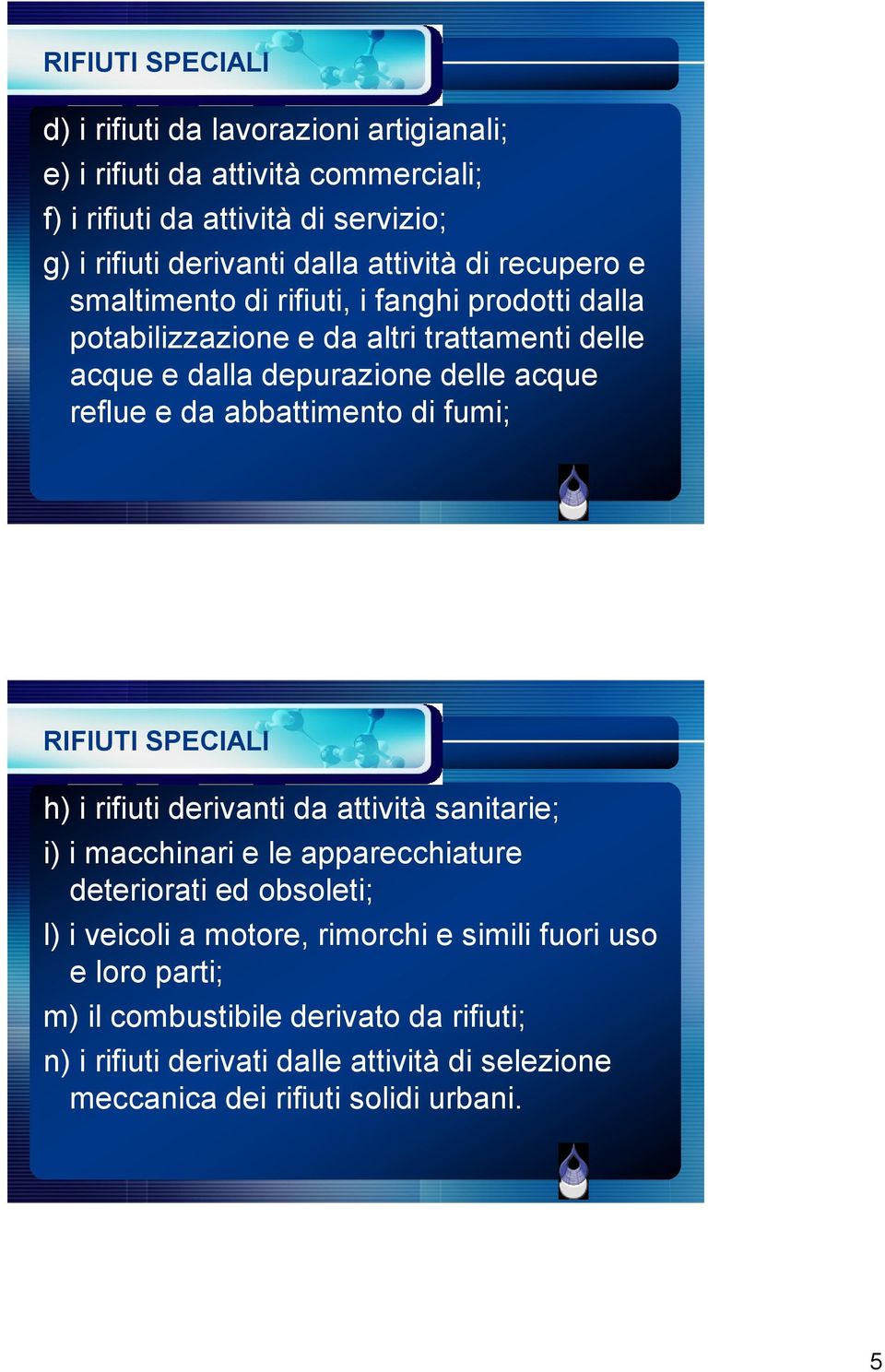 abbattimento di fumi; RIFIUTI SPECIALI h) i rifiuti derivanti da attività sanitarie; i) i macchinari e le apparecchiature deteriorati ed obsoleti; l) i veicoli a