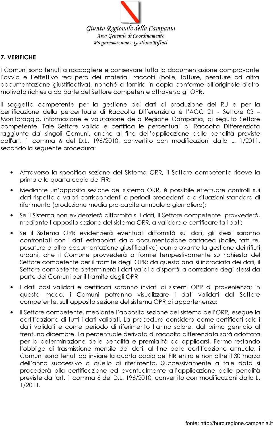 Il soggetto competente per la gestione dei dati di produzione dei RU e per la certificazione della percentuale di Raccolta Differenziata è l AGC 21 - Settore 03 Monitoraggio, informazione e