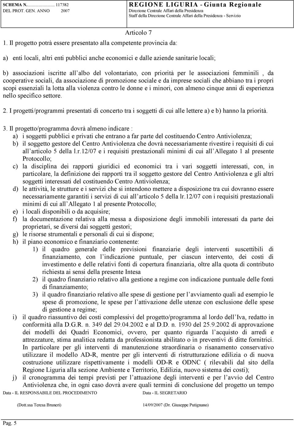 volontariato, con priorità per le associazioni femminili, da cooperative sociali, da associazione di promozione sociale e da imprese sociali che abbiano tra i propri scopi essenziali la lotta alla