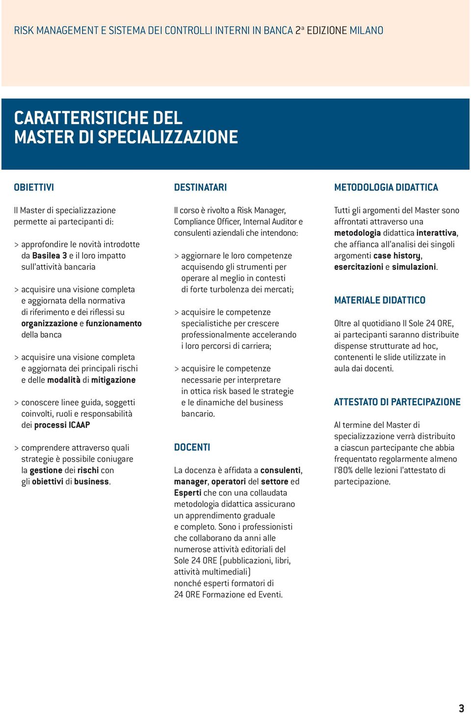 funzionamento della banca > acquisire una visione completa e aggiornata dei principali rischi e delle modalità di mitigazione > conoscere linee guida, soggetti coinvolti, ruoli e responsabilità dei