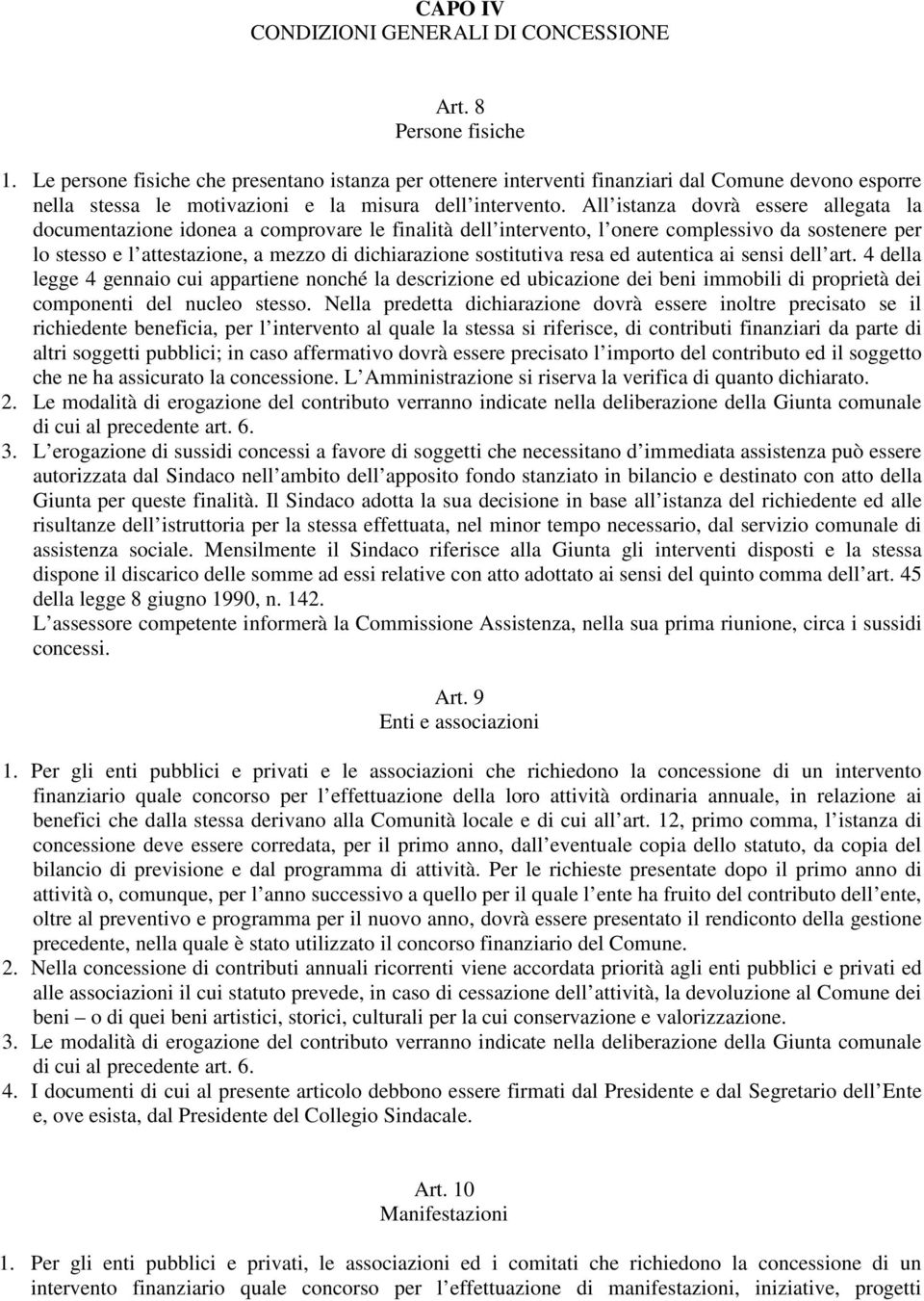 All istanza dovrà essere allegata la documentazione idonea a comprovare le finalità dell intervento, l onere complessivo da sostenere per lo stesso e l attestazione, a mezzo di dichiarazione