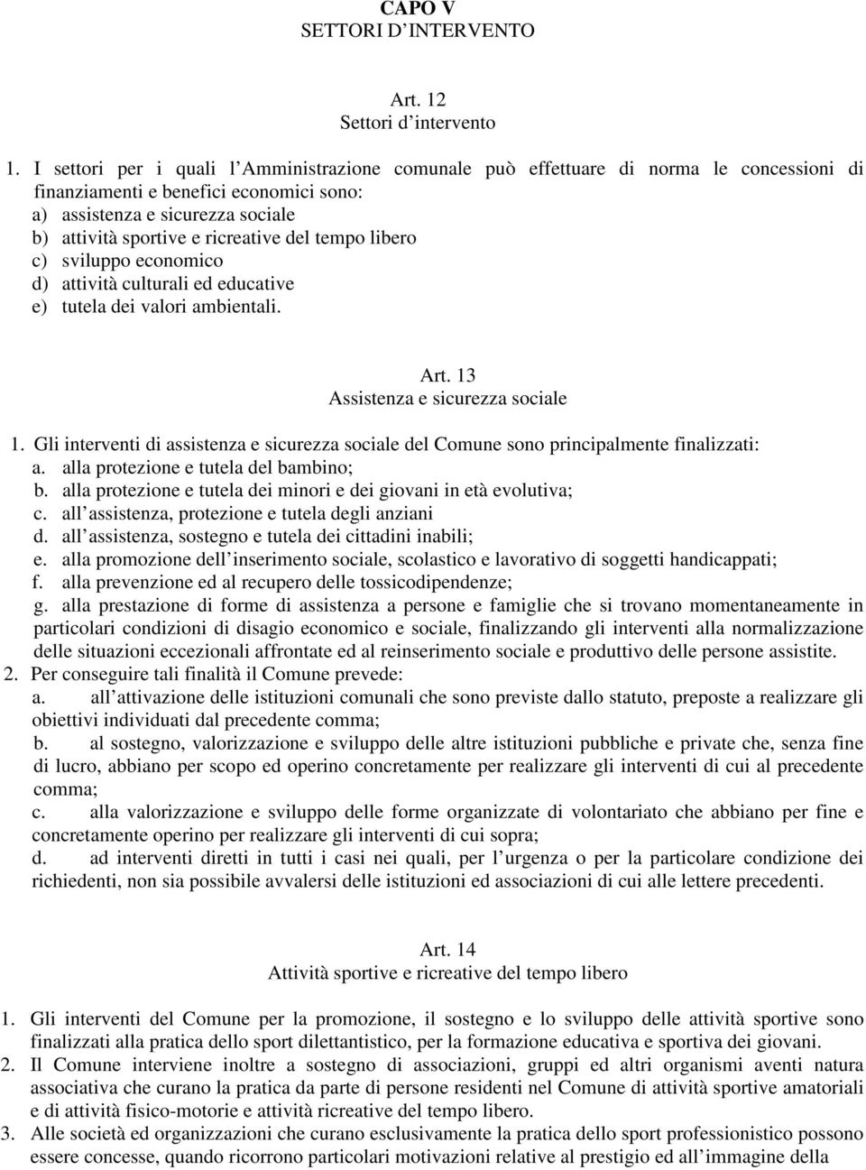 del tempo libero c) sviluppo economico d) attività culturali ed educative e) tutela dei valori ambientali. Art. 13 Assistenza e sicurezza sociale 1.