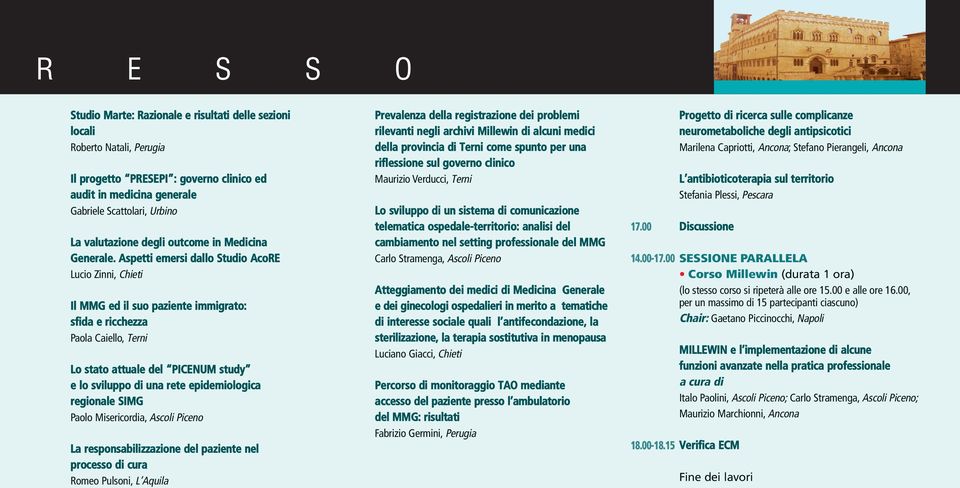 Aspetti emersi dallo Studio AcoRE Lucio Zinni, Chieti Il MMG ed il suo paziente immigrato: sfida e ricchezza Paola Caiello, Terni Lo stato attuale del PICENUM study e lo sviluppo di una rete