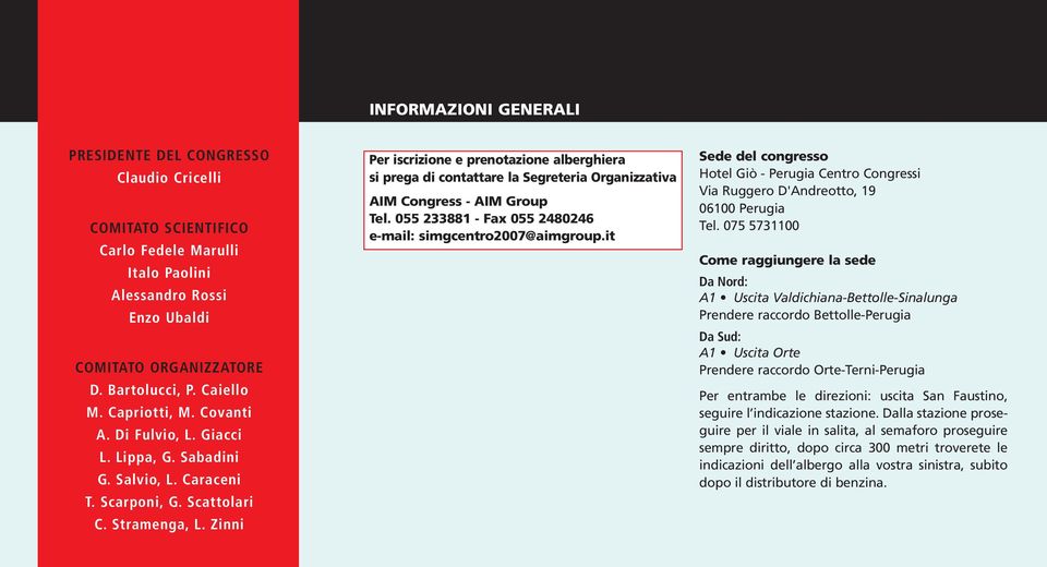 Zinni Per iscrizione e prenotazione alberghiera si prega di contattare la Segreteria Organizzativa AIM Congress - AIM Group Tel. 055 233881 - Fax 055 2480246 e-mail: simgcentro2007@aimgroup.