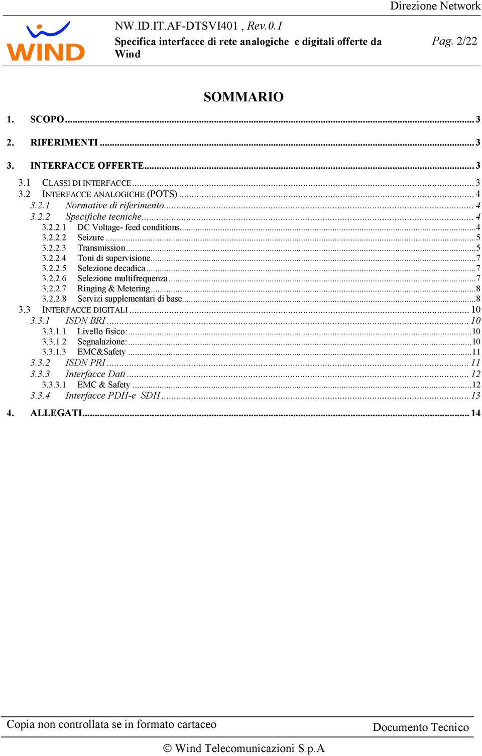 ..7 3.2.2.6 Selezione multifrequenza...7 3.2.2.7 Ringing & Metering...8 3.2.2.8 Servizi supplementari di base...8 3.3 INTERFACCE DIGITALI... 10 3.3.1 ISDN BRI... 10 3.3.1.1 Livello fisico:.