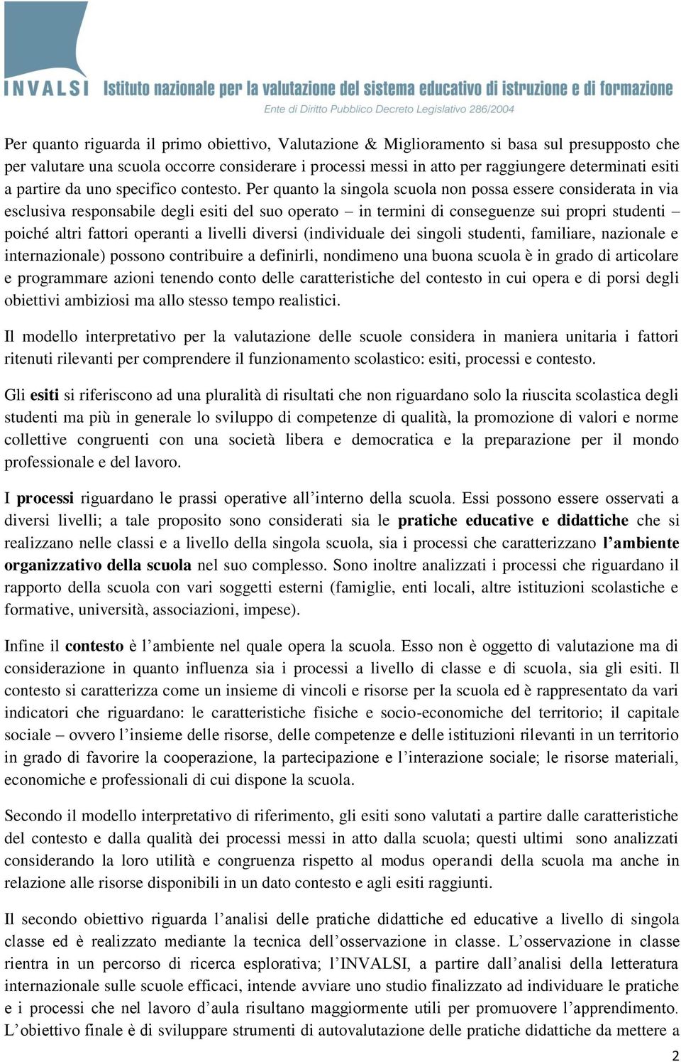 Per quanto la singola scuola non possa essere considerata in via esclusiva responsabile degli esiti del suo operato in termini di conseguenze sui propri studenti poiché altri fattori operanti a