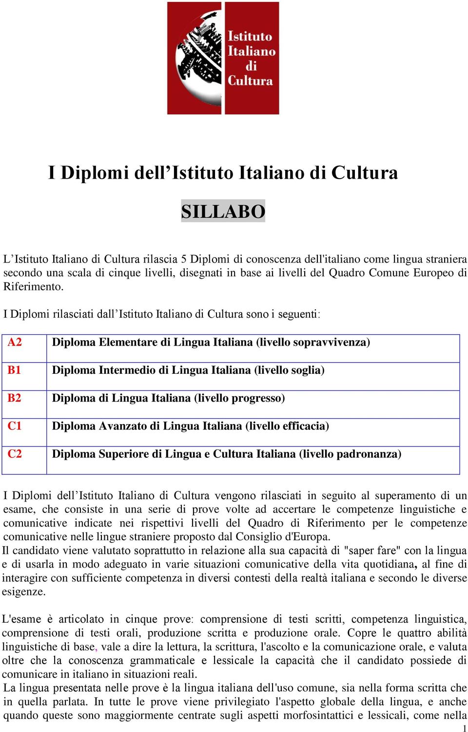 I Diplomi rilasciati dall Istituto Italiano di Cultura sono i seguenti: A2 B1 B2 C1 C2 Diploma Elementare di Lingua Italiana (livello sopravvivenza) Diploma Intermedio di Lingua Italiana (livello