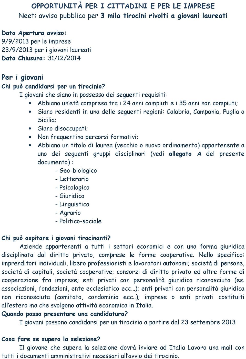 I giovani che siano in possesso dei seguenti requisiti: Abbiano un età compresa tra i 24 anni compiuti e i 35 anni non compiuti; Siano residenti in una delle seguenti regioni: Calabria, Campania,