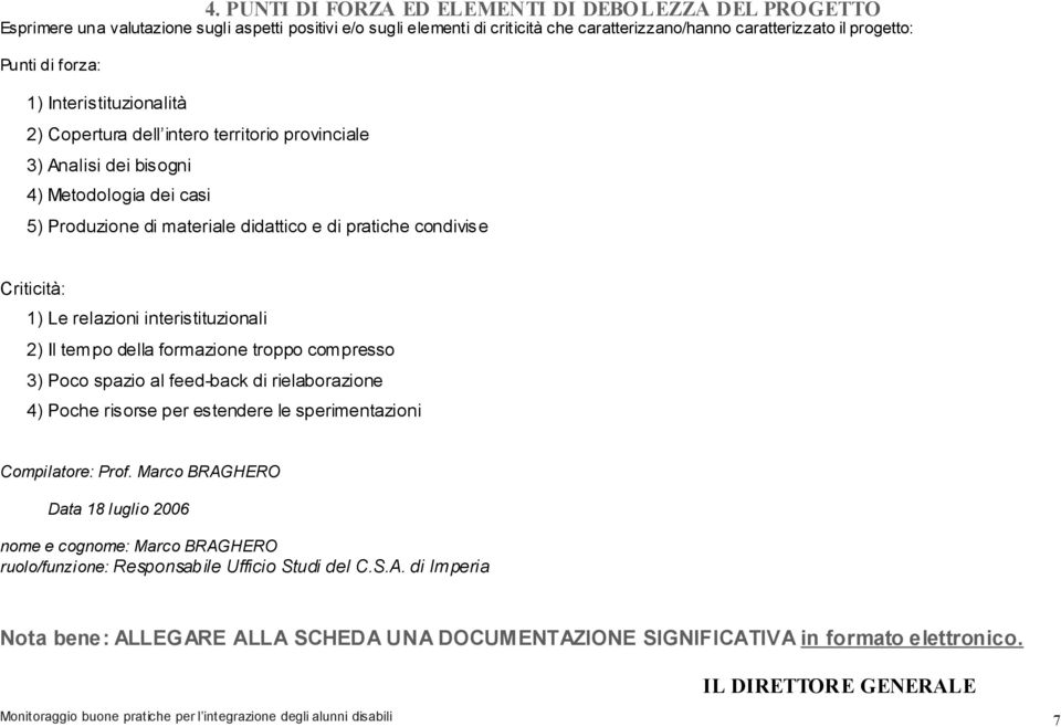 1) Le relazioni interistituzionali 2) Il tempo della formazione troppo compresso 3) Poco spazio al feed-back di rielaborazione 4) Poche risorse per estendere le sperimentazioni Compilatore: Prof.