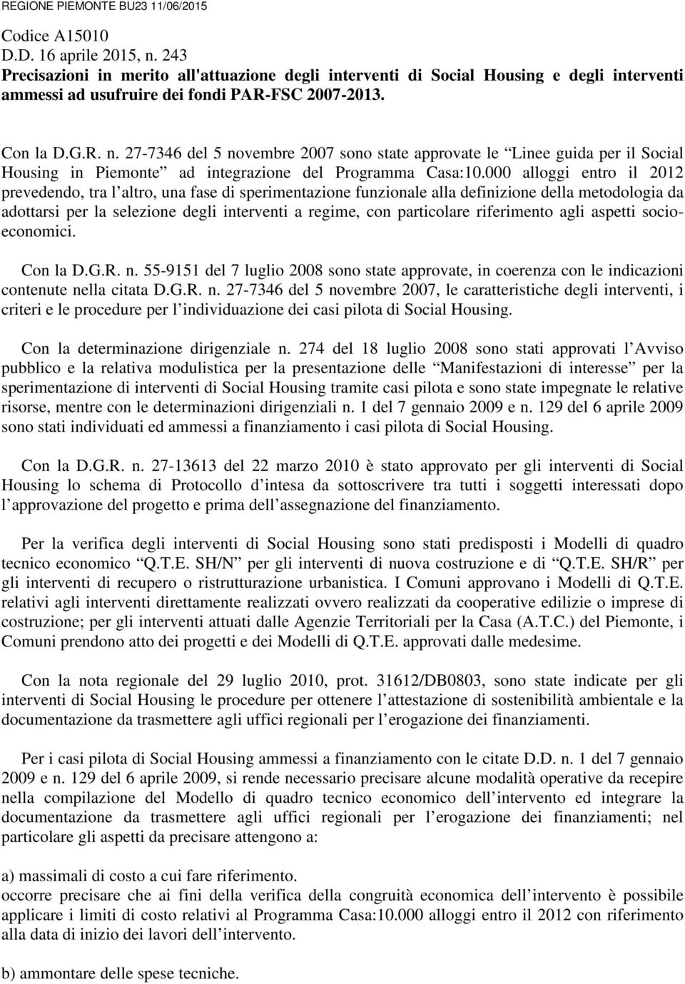 27-7346 del 5 novembre 2007 sono state approvate le Linee guida per il Social Housing in Piemonte ad integrazione del Programma Casa:10.