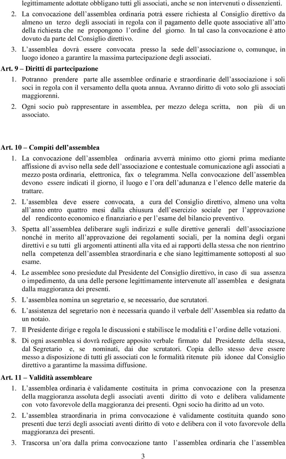 che ne propongono l ordine del giorno. In tal caso la convocazione è atto dovuto da parte del Consiglio direttivo. 3.