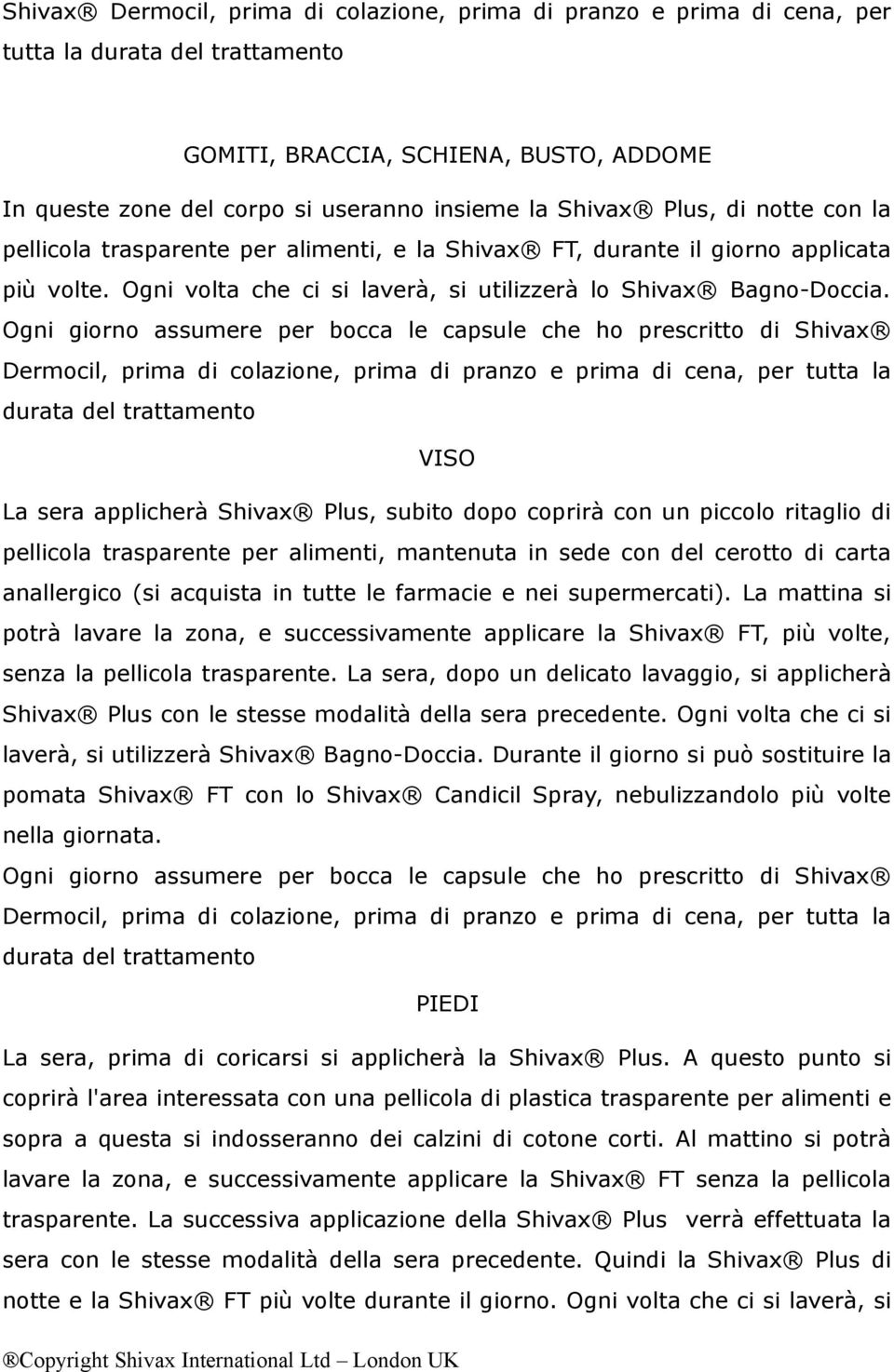 VISO La sera applicherà Shivax Plus, subito dopo coprirà con un piccolo ritaglio di pellicola trasparente per alimenti, mantenuta in sede con del cerotto di carta anallergico (si acquista in tutte le