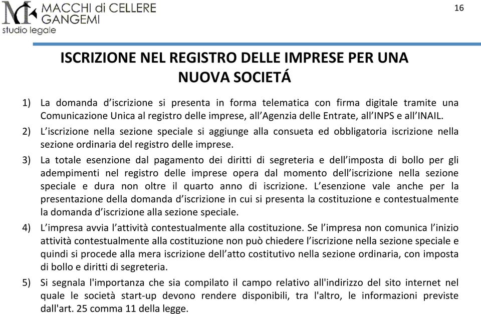 3) La totale esenzione dal pagamento dei diritti di segreteria e dell imposta di bollo per gli adempimenti nel registro delle imprese opera dal momento dell iscrizione nella sezione speciale e dura