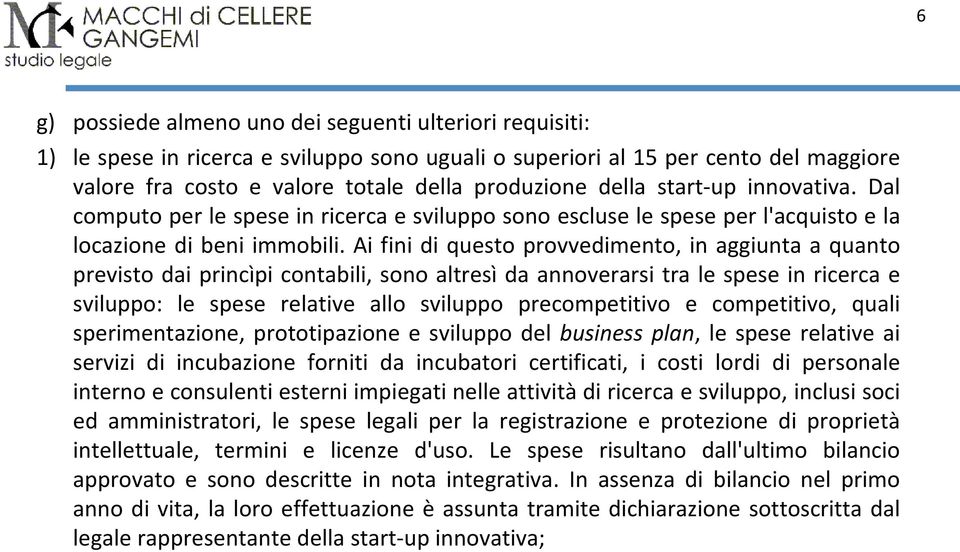 Ai fini di questo provvedimento, in aggiunta a quanto previsto dai princìpi contabili, sono altresì da annoverarsi tra le spese in ricerca e sviluppo: le spese relative allo sviluppo precompetitivo e