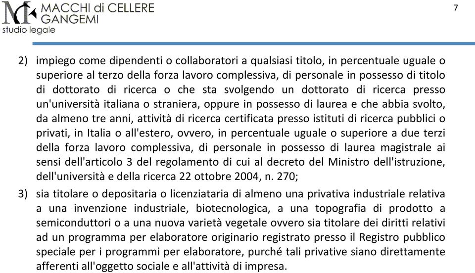 istituti di ricerca pubblici o privati, in Italia o all'estero, ovvero, in percentuale uguale o superiore a due terzi della forza lavoro complessiva, di personale in possesso di laurea magistrale ai