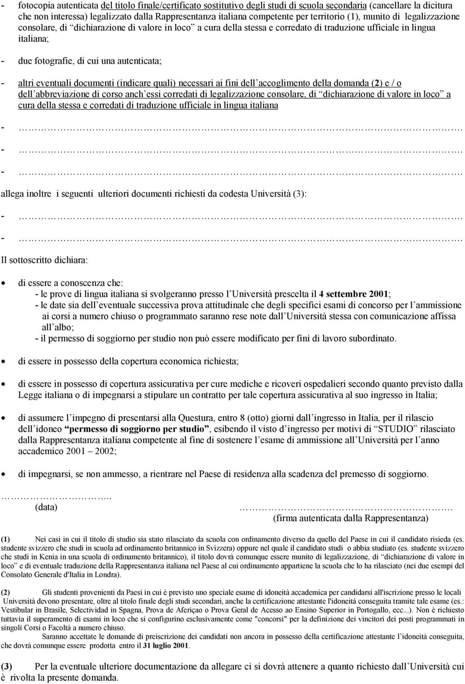 autenticata; - altri eventuali documenti (indicare quali) necessari ai fini dell accoglimento della domanda (2) e / o dell abbreviazione di corso anch essi corredati di legalizzazione consolare, di