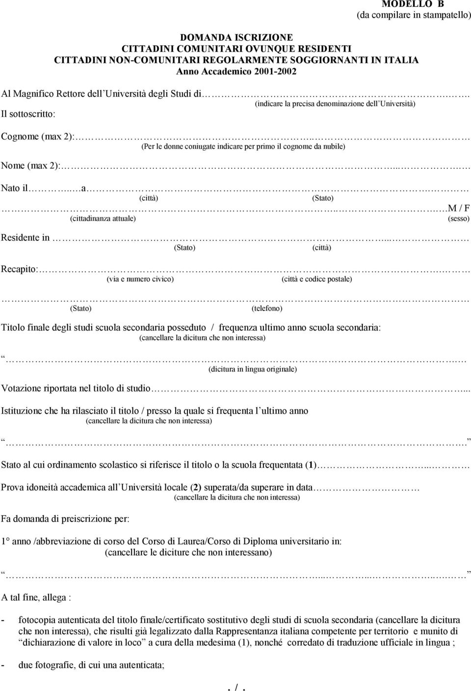 . (Per le donne coniugate indicare per primo il cognome da nubile) Nome (max 2):.... Nato il.. a. (città)... M / F (cittadinanza attuale) (sesso) Residente in... (città) Recapito:.