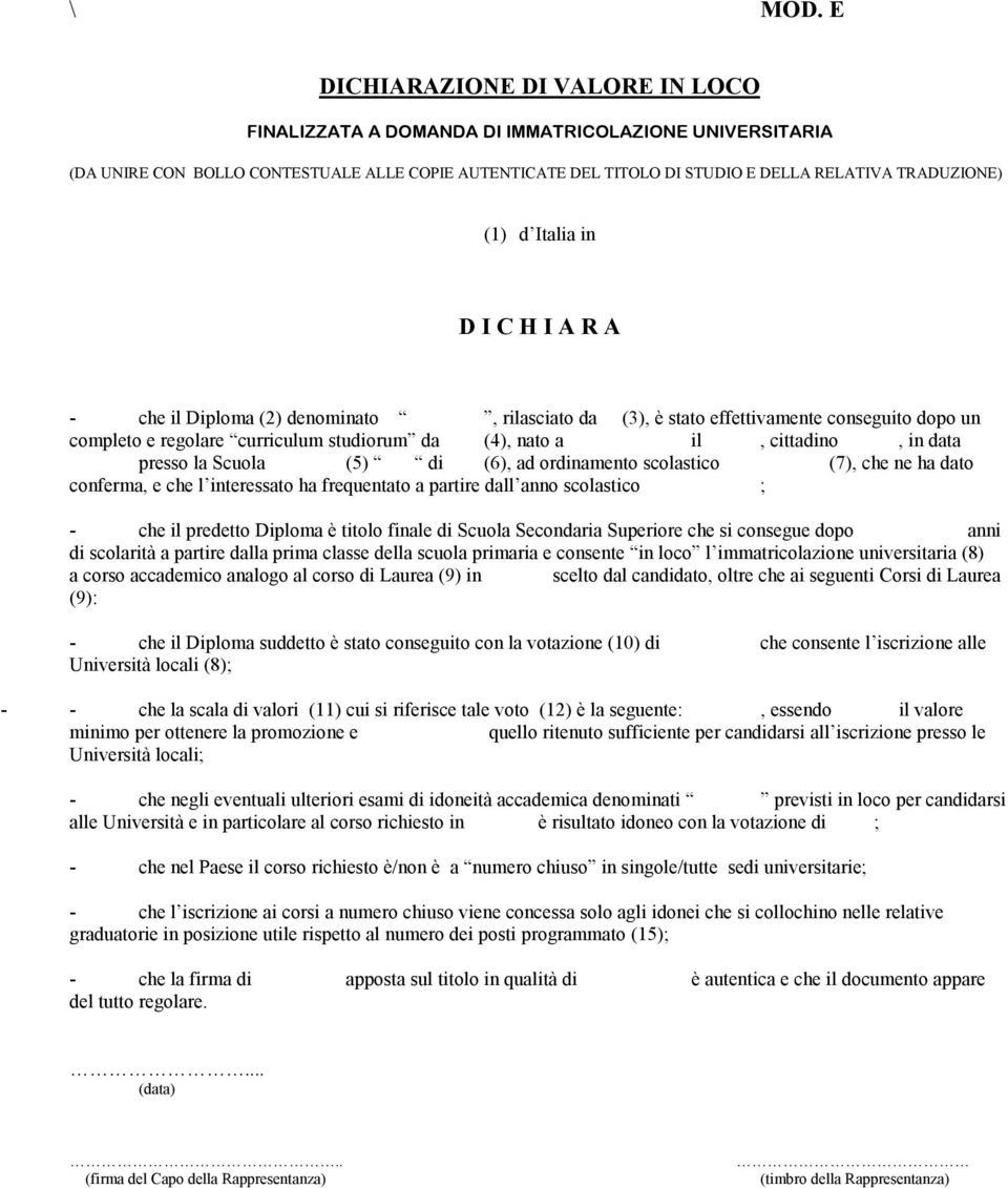 d Italia in D I C H I A R A - che il Diploma (2) denominato, rilasciato da (3), è stato effettivamente conseguito dopo un completo e regolare curriculum studiorum da (4), nato a il, cittadino, in