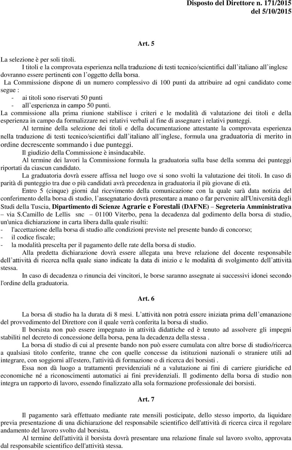 La commissione alla prima riunione stabilisce i criteri e le modalità di valutazione dei titoli e della esperienza in campo da formalizzare nei relativi verbali al fine di assegnare i relativi