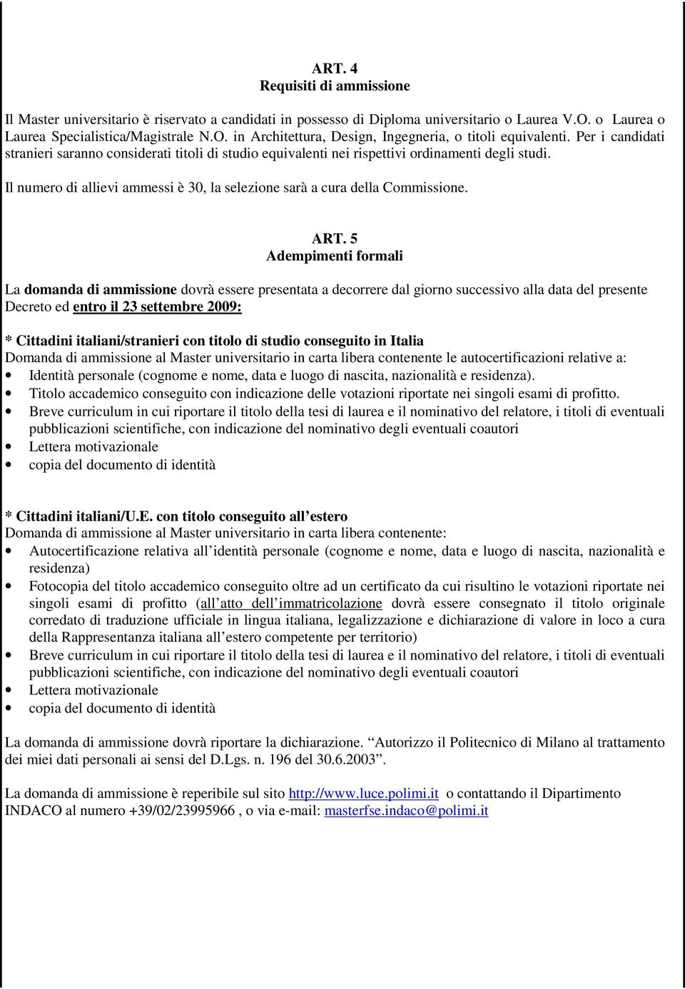 5 Adempimenti formali La domanda di ammissione dovrà essere presentata a decorrere dal giorno successivo alla data del presente Decreto ed entro il 23 settembre 2009: * Cittadini italiani/stranieri