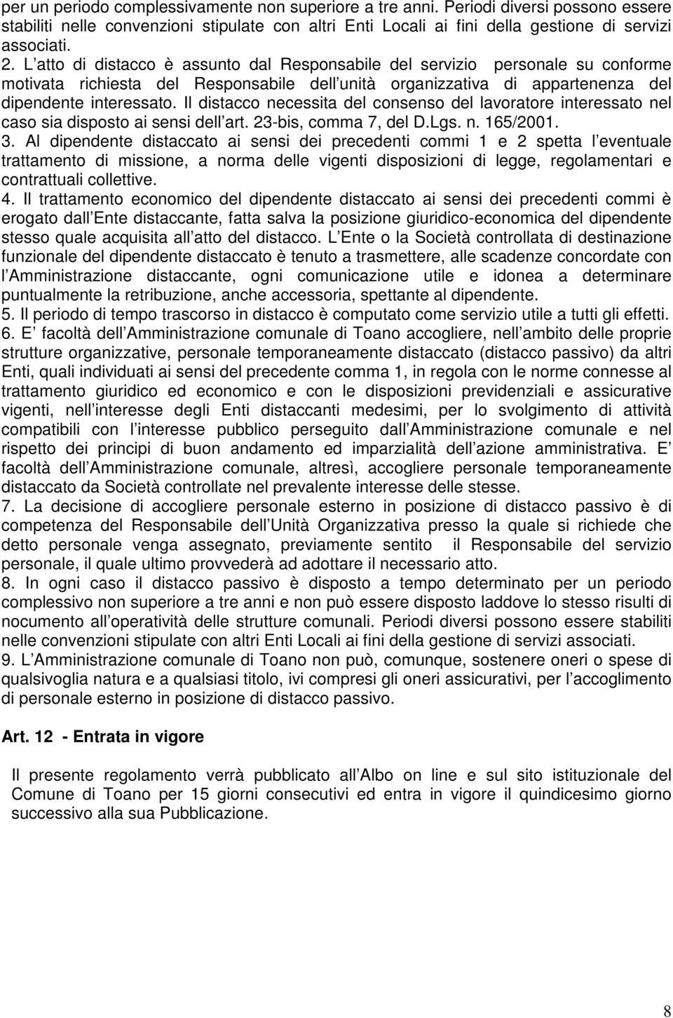 Il distacco necessita del consenso del lavoratore interessato nel caso sia disposto ai sensi dell art. 23-bis, comma 7, del D.Lgs. n. 165/2001. 3.