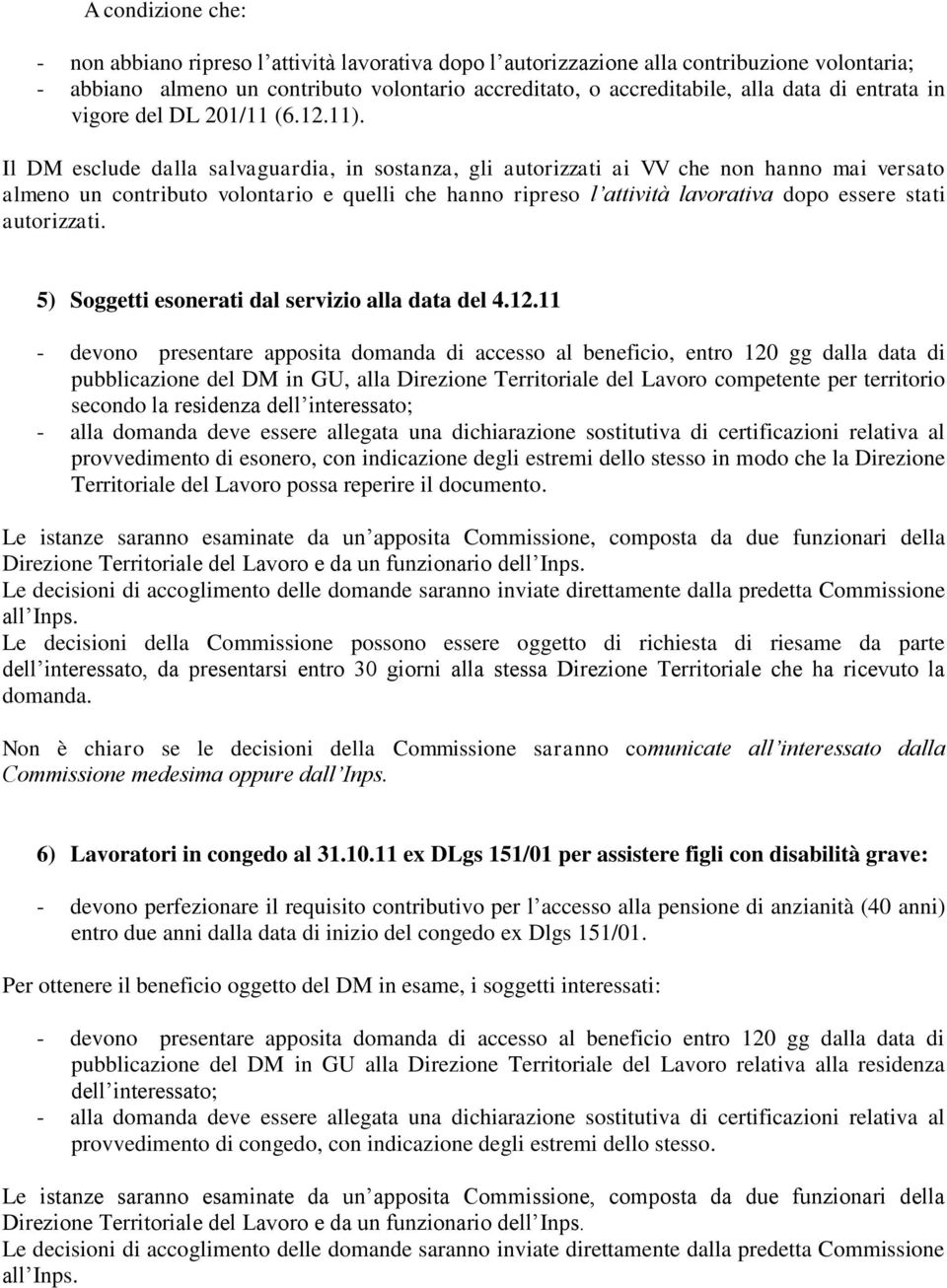 Il DM esclude dalla salvaguardia, in sostanza, gli autorizzati ai VV che non hanno mai versato almeno un contributo volontario e quelli che hanno ripreso l attività lavorativa dopo essere stati