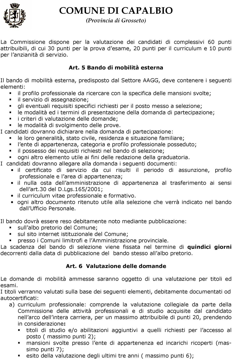 svolte; il servizio di assegnazione; gli eventuali requisiti specifici richiesti per il posto messo a selezione; le modalità ed i termini di presentazione della domanda di partecipazione; i criteri