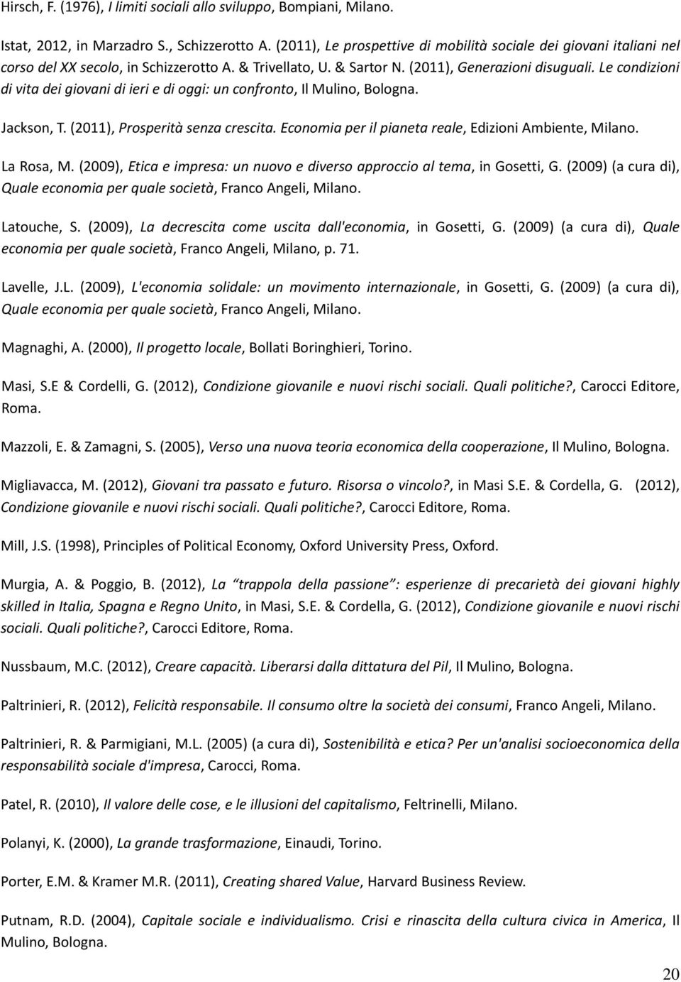 Le condizioni di vita dei giovani di ieri e di oggi: un confronto, Il Mulino, Bologna. Jackson, T. (2011), Prosperità senza crescita. Economia per il pianeta reale, Edizioni Ambiente, Milano.