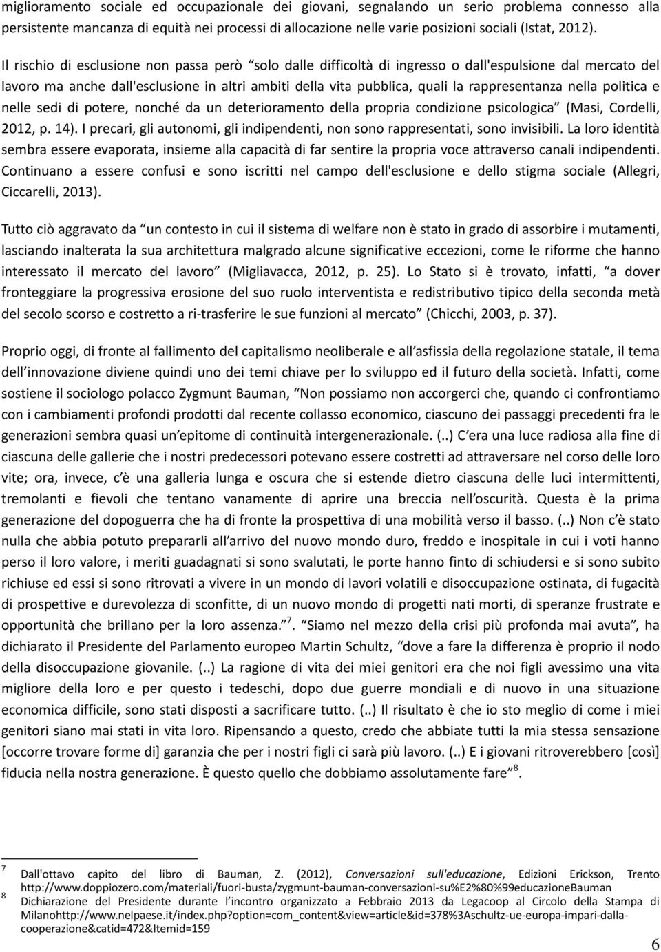 rappresentanza nella politica e nelle sedi di potere, nonché da un deterioramento della propria condizione psicologica (Masi, Cordelli, 2012, p. 14).