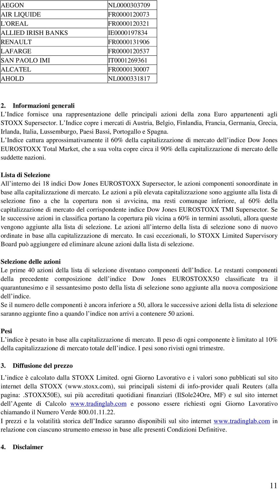 L Indice copre i mercati di Austria, Belgio, Finlandia, Francia, Germania, Grecia, Irlanda, Italia, Lussemburgo, Paesi Bassi, Portogallo e Spagna.