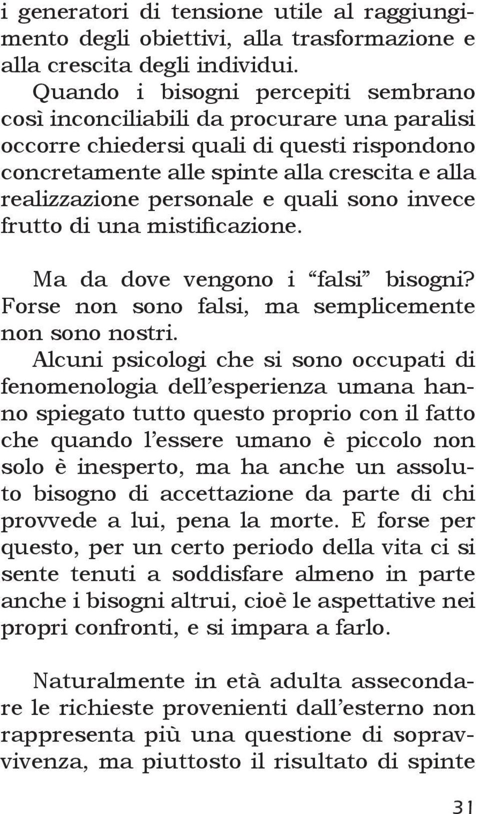 quali sono invece frutto di una mistificazione. Ma da dove vengono i falsi bisogni? Forse non sono falsi, ma semplicemente non sono nostri.