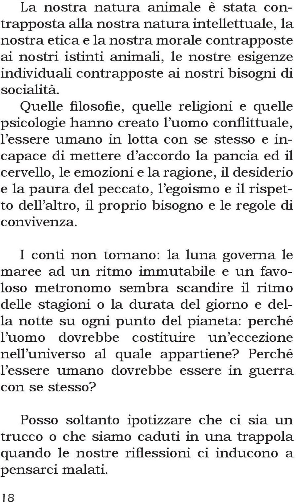 Quelle filosofie, quelle religioni e quelle psicologie hanno creato l uomo conflittuale, l essere umano in lotta con se stesso e incapace di mettere d accordo la pancia ed il cervello, le emozioni e