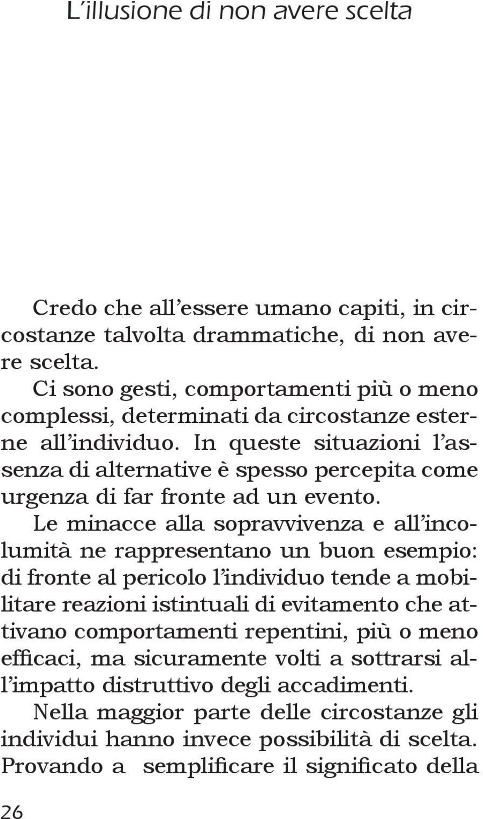 In queste situazioni l assenza di alternative è spesso percepita come urgenza di far fronte ad un evento.