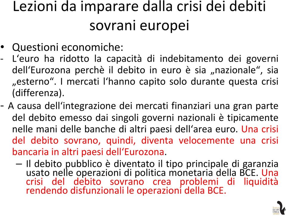 - A causa dell integrazione dei mercati finanziari una gran parte del debito emesso dai singoli governi nazionali è tipicamente nelle mani delle banche di altri paesi dell area euro.