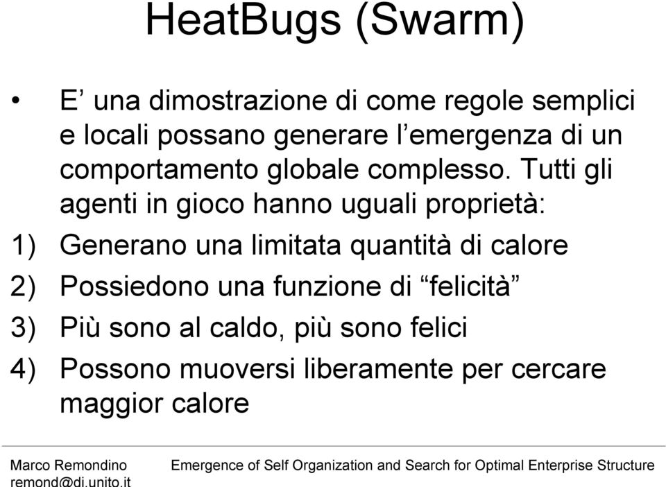 Tutti gli agenti in gioco hanno uguali proprietà: 1) Generano una limitata quantità di