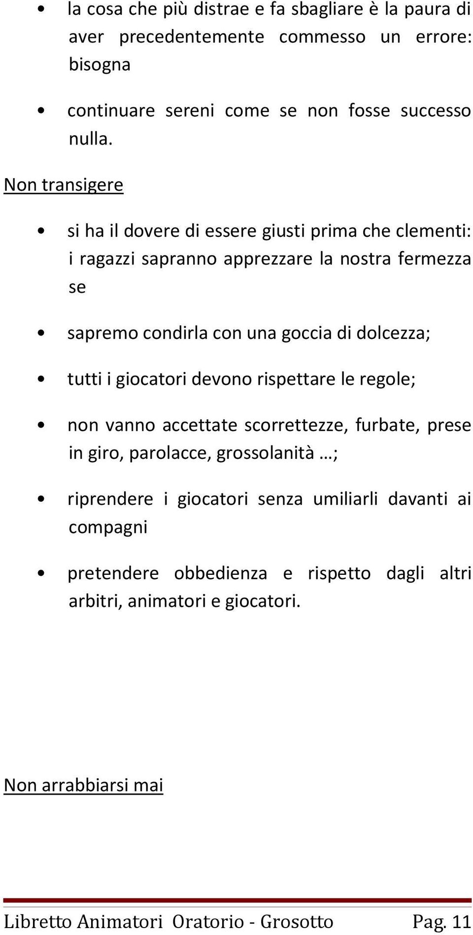 dolcezza; tutti i giocatori devono rispettare le regole; non vanno accettate scorrettezze, furbate, prese in giro, parolacce, grossolanità ; riprendere i