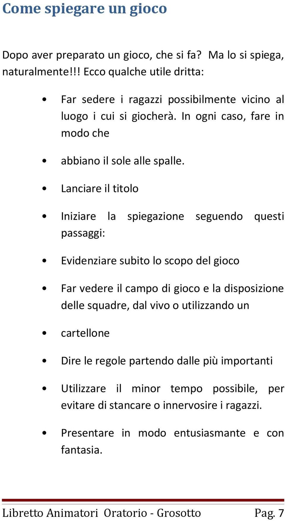 Lanciare il titolo Iniziare la spiegazione seguendo questi passaggi: Evidenziare subito lo scopo del gioco Far vedere il campo di gioco e la disposizione delle squadre,