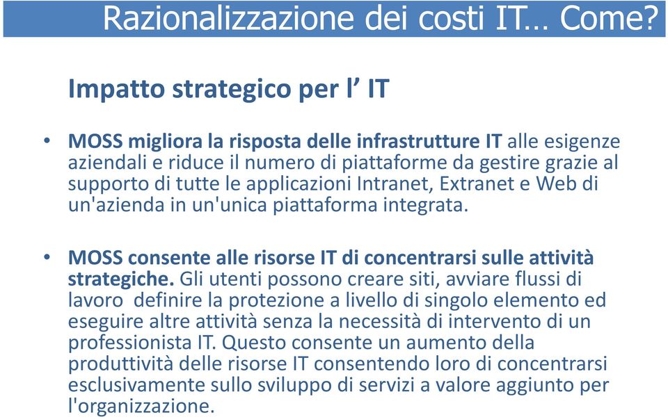 Extranet e Web di un'azienda in un'unica piattaforma integrata. MOSS consente alle risorse IT di concentrarsi sulle attività MOSS consente alle risorse IT di concentrarsi sulle attività strategiche.